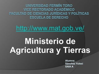 http://www.mat.gob.ve/
Ministerio de
Agricultura y Tierras
 
