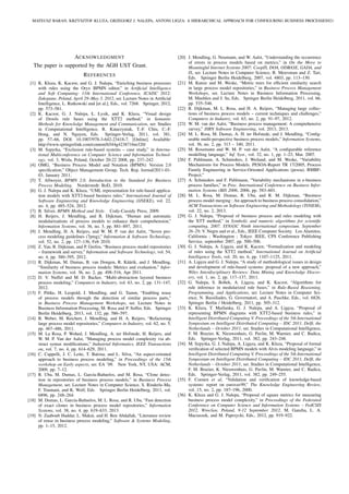 ACKNOWLEDGMENT
The paper is supported by the AGH UST Grant.
REFERENCES
[1] K. Kluza, K. Kaczor, and G. J. Nalepa, “Enriching business processes
with rules using the Oryx BPMN editor,” in Artiﬁcial Intelligence
and Soft Computing: 11th International Conference, ICAISC 2012:
Zakopane, Poland, April 29–May 3, 2012, ser. Lecture Notes in Artiﬁcial
Intelligence, L. Rutkowski and [et al.], Eds., vol. 7268. Springer, 2012,
pp. 573–581.
[2] K. Kaczor, G. J. Nalepa, Ł. Łysik, and K. Kluza, “Visual design
of Drools rule bases using the XTT2 method,” in Semantic
Methods for Knowledge Management and Communication, ser. Studies
in Computational Intelligence, R. Katarzyniak, T.-F. Chiu, C.-F.
Hong, and N. Nguyen, Eds. Springer-Verlag, 2011, vol. 381,
pp. 57–66, DOI: 10.1007/978-3-642-23418-7. [Online]. Available:
http://www.springerlink.com/content/h544g4238716m320/
[3] M. Szpyrka, “Exclusion rule-based systems – case study,” in Interna-
tional Multiconference on Computer Science and Information Technol-
ogy, vol. 3, Wisła, Poland, October 20-22 2008, pp. 237–242.
[4] OMG, “Business Process Model and Notation (BPMN): Version 2.0
speciﬁcation,” Object Management Group, Tech. Rep. formal/2011-01-
03, January 2011.
[5] T. Allweyer, BPMN 2.0. Introduction to the Standard for Business
Process Modeling. Norderstedt: BoD, 2010.
[6] G. J. Nalepa and K. Kluza, “UML representation for rule-based applica-
tion models with XTT2-based business rules,” International Journal of
Software Engineering and Knowledge Engineering (IJSEKE), vol. 22,
no. 4, pp. 485–524, 2012.
[7] B. Silver, BPMN Method and Style. Cody-Cassidy Press, 2009.
[8] H. Reijers, J. Mendling, and R. Dijkman, “Human and automatic
modularizations of process models to enhance their comprehension,”
Information Systems, vol. 36, no. 5, pp. 881–897, 2011.
[9] J. Mendling, H. A. Reijers, and W. M. P. van der Aalst, “Seven pro-
cess modeling guidelines (7pmg),” Information & Software Technology,
vol. 52, no. 2, pp. 127–136, Feb 2010.
[10] Z. Yan, R. Dijkman, and P. Grefen, “Business process model repositories
– framework and survey,” Information and Software Technology, vol. 54,
no. 4, pp. 380–395, 2012.
[11] R. Dijkman, M. Dumas, B. van Dongen, R. Käärik, and J. Mendling,
“Similarity of business process models: Metrics and evaluation,” Infor-
mation Systems, vol. 36, no. 2, pp. 498–516, Apr 2011.
[12] D. V. Nuffel and M. D. Backer, “Multi-abstraction layered business
process modeling,” Computers in Industry, vol. 63, no. 2, pp. 131–147,
2012.
[13] F. Pittke, H. Leopold, J. Mendling, and G. Tamm, “Enabling reuse
of process models through the detection of similar process parts,”
in Business Process Management Workshops, ser. Lecture Notes in
Business Information Processing, M. Rosa and P. Soffer, Eds. Springer
Berlin Heidelberg, 2013, vol. 132, pp. 586–597.
[14] B. Weber, M. Reichert, J. Mendling, and H. A. Reijers, “Refactoring
large process model repositories,” Computers in Industry, vol. 62, no. 5,
pp. 467–486, 2011.
[15] M. La Rosa, P. Wohed, J. Mendling, A. ter Hofstede, H. Reijers, and
W. M. P. Van der Aalst, “Managing process model complexity via ab-
stract syntax modiﬁcations,” Industrial Informatics, IEEE Transactions
on, vol. 7, no. 4, pp. 614–629, 2011.
[16] C. Cappelli, J. C. Leite, T. Batista, and L. Silva, “An aspect-oriented
approach to business process modeling,” in Proceedings of the 15th
workshop on Early aspects, ser. EA ’09. New York, NY, USA: ACM,
2009, pp. 7–12.
[17] R. Uba, M. Dumas, L. García-Bañuelos, and M. Rosa, “Clone detec-
tion in repositories of business process models,” in Business Process
Management, ser. Lecture Notes in Computer Science, S. Rinderle-Ma,
F. Toumani, and K. Wolf, Eds. Springer Berlin Heidelberg, 2011, vol.
6896, pp. 248–264.
[18] M. Dumas, L. García-Bañuelos, M. L. Rosa, and R. Uba, “Fast detection
of exact clones in business process model repositories,” Information
Systems, vol. 38, no. 4, pp. 619–633, 2013.
[19] N. Zaaboub Haddar, L. Makni, and H. Ben Abdallah, “Literature review
of reuse in business process modeling,” Software & Systems Modeling,
pp. 1–15, 2012.
[20] J. Mendling, G. Neumann, and W. Aalst, “Understanding the occurrence
of errors in process models based on metrics,” in On the Move to
Meaningful Internet Systems 2007: CoopIS, DOA, ODBASE, GADA, and
IS, ser. Lecture Notes in Computer Science, R. Meersman and Z. Tari,
Eds. Springer Berlin Heidelberg, 2007, vol. 4803, pp. 113–130.
[21] M. Kunze and M. Weske, “Metric trees for efﬁcient similarity search
in large process model repositories,” in Business Process Management
Workshops, ser. Lecture Notes in Business Information Processing,
M. Muehlen and J. Su, Eds. Springer Berlin Heidelberg, 2011, vol. 66,
pp. 535–546.
[22] R. Dijkman, M. L. Rosa, and H. A. Reijers, “Managing large collec-
tions of business process models – current techniques and challenges,”
Computers in Industry, vol. 63, no. 2, pp. 91–97, 2012.
[23] W. M. van der Aalst, “Business process management: A comprehensive
survey,” ISRN Software Engineering, vol. 2013, 2013.
[24] M. L. Rosa, M. Dumas, A. H. ter Hofstede, and J. Mendling, “Conﬁg-
urable multi-perspective business process models,” Information Systems,
vol. 36, no. 2, pp. 313 – 340, 2011.
[25] M. Rosemann and W. M. P. van der Aalst, “A conﬁgurable reference
modelling language,” Inf. Syst., vol. 32, no. 1, pp. 1–23, Mar. 2007.
[26] F. Puhlmann, A. Schnieders, J. Weiland, and M. Weske, “Variability
Mechanisms for Process Models. PESOA-Report TR 17/2005, Process
Family Engineering in Service-Oriented Applications (pesoa). BMBF-
Project.”
[27] A. Schnieders and F. Puhlmann, “Variability mechanisms in e-business
process families,” in Proc. International Conference on Business Infor-
mation Systems (BIS 2006, 2006, pp. 583–601.
[28] M. L. Rosa, M. Dumas, R. Uba, and R. M. Dijkman, “Business
process model merging : An approach to business process consolidation,”
ACM Transactions on Software Engineering and Methodology (TOSEM),
vol. 22, no. 2, 2013.
[29] G. J. Nalepa, “Proposal of business process and rules modeling with
the XTT method,” in Symbolic and numeric algorithms for scientiﬁc
computing, 2007. SYNASC Ninth international symposium. September
26–29, V. Negru and et al., Eds., IEEE Computer Society. Los Alamitos,
California ; Washington ; Tokyo: IEEE, CPS Conference Publishing
Service, september 2007, pp. 500–506.
[30] G. J. Nalepa, A. Lig˛eza, and K. Kaczor, “Formalization and modeling
of rules using the XTT2 method,” International Journal on Artiﬁcial
Intelligence Tools, vol. 20, no. 6, pp. 1107–1125, 2011.
[31] A. Lig˛eza and G. J. Nalepa, “A study of methodological issues in design
and development of rule-based systems: proposal of a new approach,”
Wiley Interdisciplinary Reviews: Data Mining and Knowledge Discov-
ery, vol. 1, no. 2, pp. 117–137, 2011.
[32] G. Nalepa, S. Bobek, A. Lig˛eza, and K. Kaczor, “Algorithms for
rule inference in modularized rule bases,” in Rule-Based Reasoning,
Programming, and Applications, ser. Lecture Notes in Computer Sci-
ence, N. Bassiliades, G. Governatori, and A. Paschke, Eds., vol. 6826.
Springer Berlin / Heidelberg, 2011, pp. 305–312.
[33] K. Kluza, T. Ma´slanka, G. J. Nalepa, and A. Lig˛eza, “Proposal of
representing BPMN diagrams with XTT2-based business rules,” in
Intelligent Distributed Computing V. Proceedings of the 5th International
Symposium on Intelligent Distributed Computing – IDC 2011, Delft, the
Netherlands – October 2011, ser. Studies in Computational Intelligence,
F. M. Brazier, K. Nieuwenhuis, G. Pavlin, M. Warnier, and C. Badica,
Eds. Springer-Verlag, 2011, vol. 382, pp. 243–248.
[34] M. Szpyrka, G. J. Nalepa, A. Lig˛eza, and K. Kluza, “Proposal of formal
veriﬁcation of selected BPMN models with Alvis modeling language,” in
Intelligent Distributed Computing V. Proceedings of the 5th International
Symposium on Intelligent Distributed Computing – IDC 2011, Delft, the
Netherlands – October 2011, ser. Studies in Computational Intelligence,
F. M. Brazier, K. Nieuwenhuis, G. Pavlin, M. Warnier, and C. Badica,
Eds. Springer-Verlag, 2011, vol. 382, pp. 249–255.
[35] F. Coenen et al, “Validation and veriﬁcation of knowledge-based
systems: report on eurovav99,” The Knowledge Engineering Review,
vol. 15, no. 2, pp. 187–196, 2000.
[36] K. Kluza and G. J. Nalepa, “Proposal of square metrics for measuring
business process model complexity,” in Proceedings of the Federated
Conference on Computer Science and Information Systems – FedCSIS
2012, Wroclaw, Poland, 9-12 September 2012, M. Ganzha, L. A.
Maciaszek, and M. Paprzycki, Eds., 2012, pp. 919–922.
MATEUSZ BARAN, KRZYSZTOF KLUZA, GRZEGORZ J. NALEPA, ANTONI LIGZA: A HIERARCHICAL APPROACH FOR CONFIGURING BUSINESS PROCESSES921
 