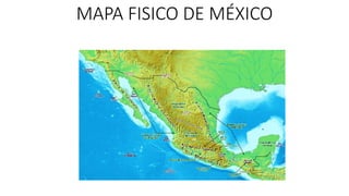 MAPA FISICO DE MÉXICO
 