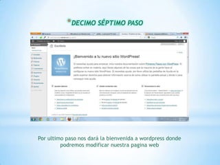 * DECIMO SÉPTIMO PASO




Por ultimo paso nos dará la bienvenida a wordpress donde
         podremos modificar nuestra pagina web
 