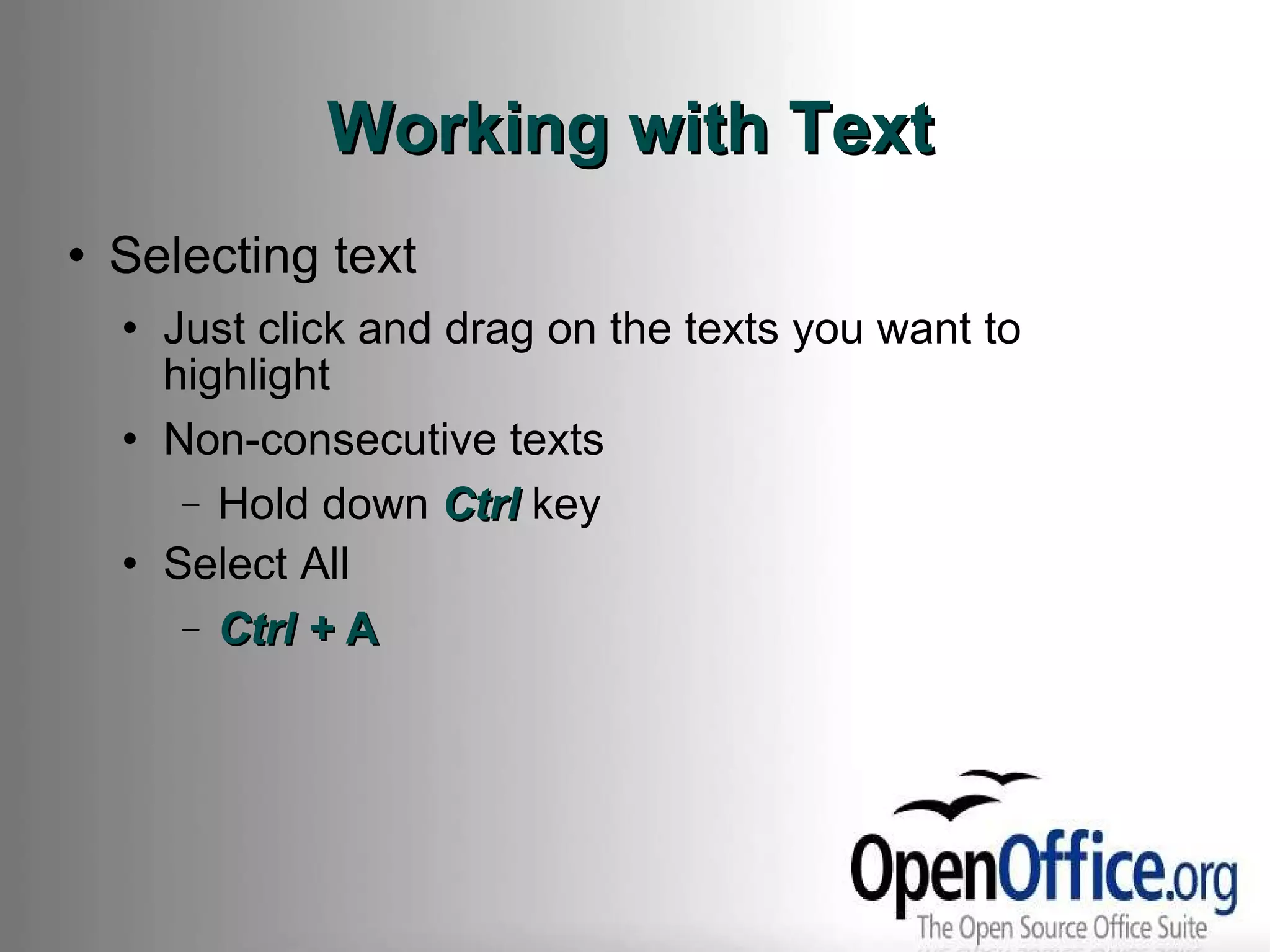 Working with Text Selecting text Just click and drag on the texts you want to highlight Non-consecutive texts Hold down  Ctrl  key Select All Ctrl +  A 