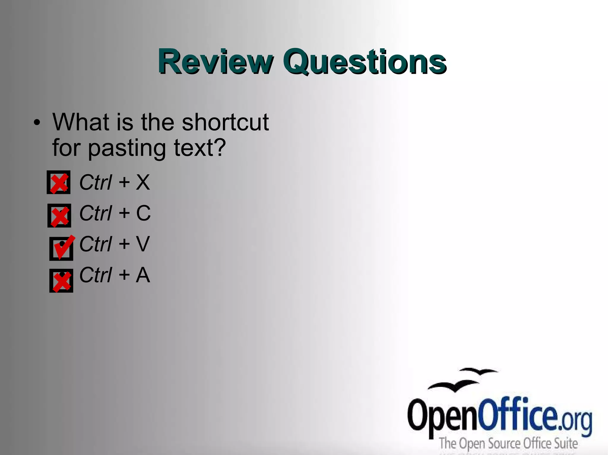 Review Questions What is the shortcut for pasting text? Ctrl +  X Ctrl +  C Ctrl +  V Ctrl +  A 