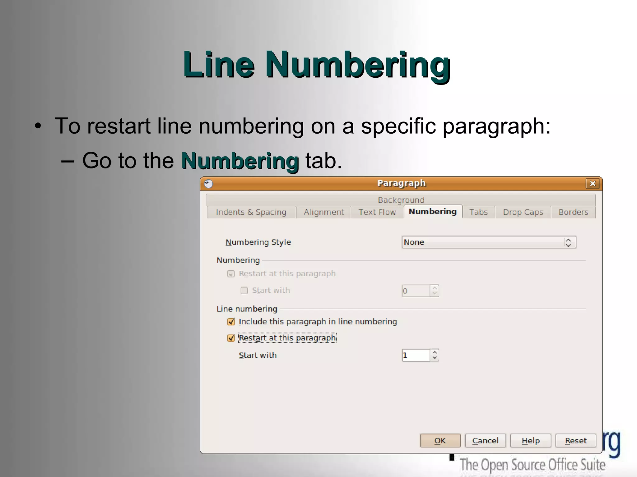Line Numbering To restart line numbering on a specific paragraph: Go to the  Numbering  tab. 