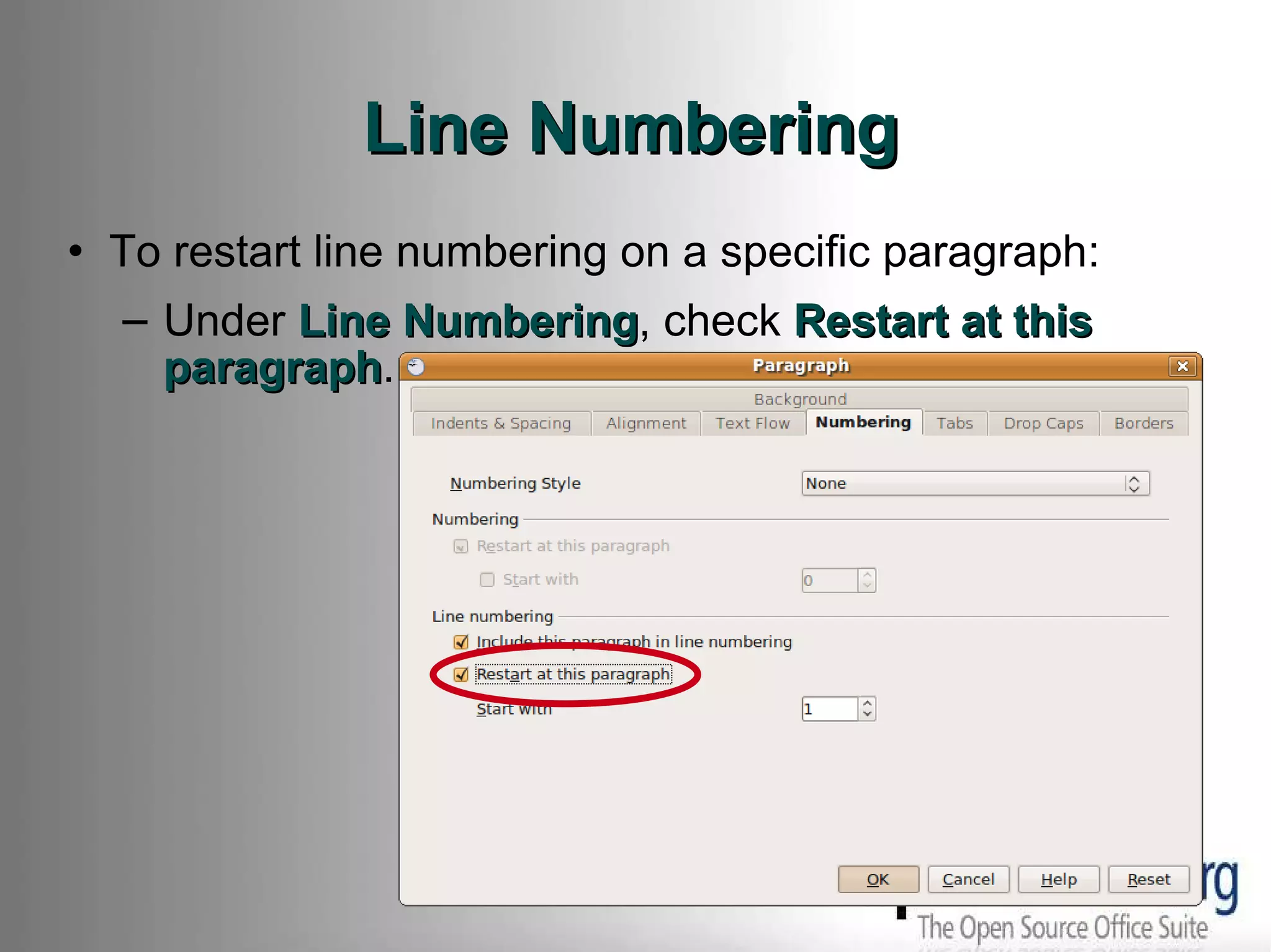 Line Numbering To restart line numbering on a specific paragraph: Under  Line Numbering , check  Restart at this paragraph . 