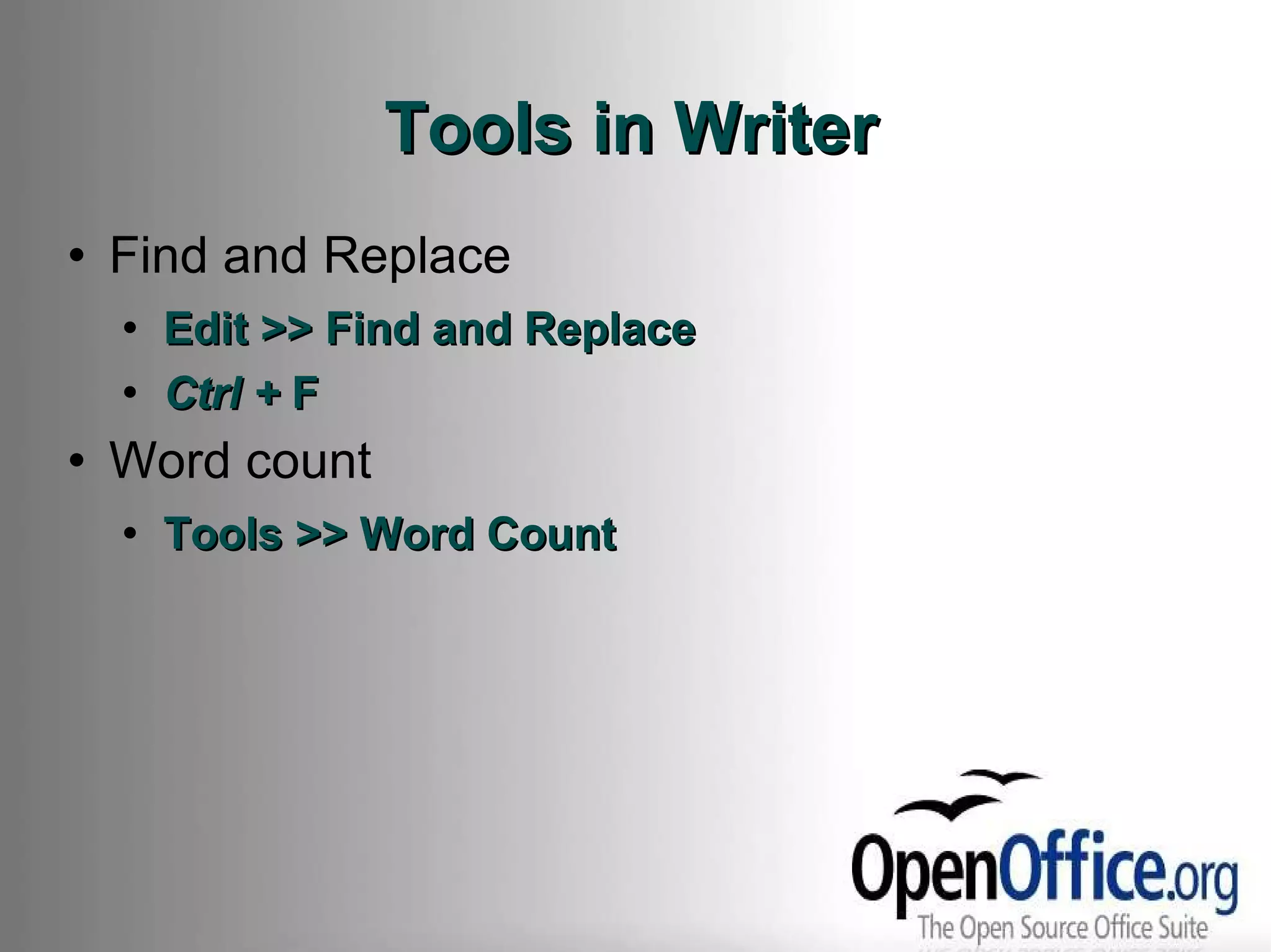 Tools in Writer Find and Replace Edit >> Find and Replace  Ctrl +  F Word count Tools >> Word Count 