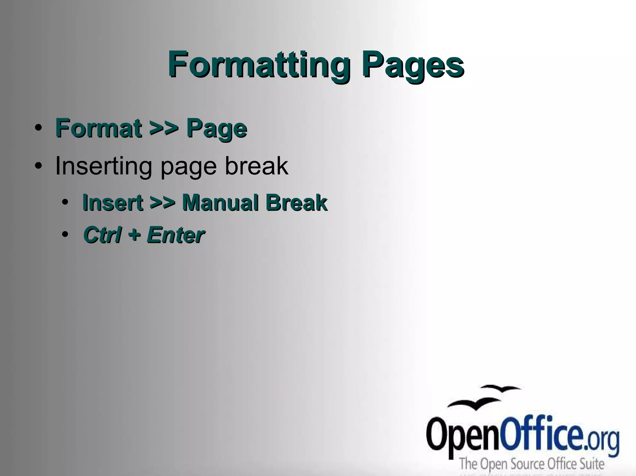 Formatting Pages Format >> Page Inserting page break Insert >> Manual Break Ctrl + Enter 