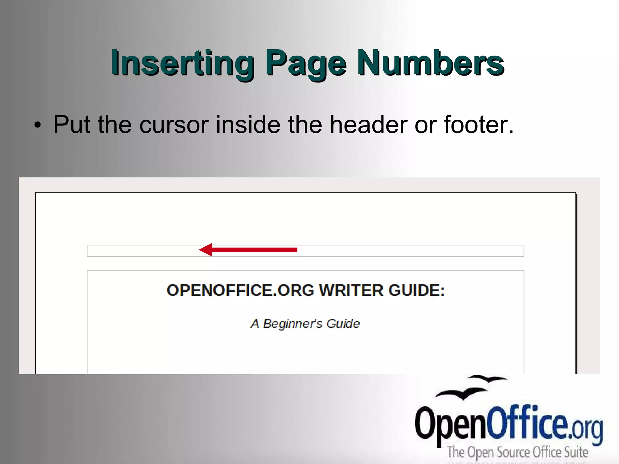 Inserting Page Numbers Put the cursor inside the header or footer. 