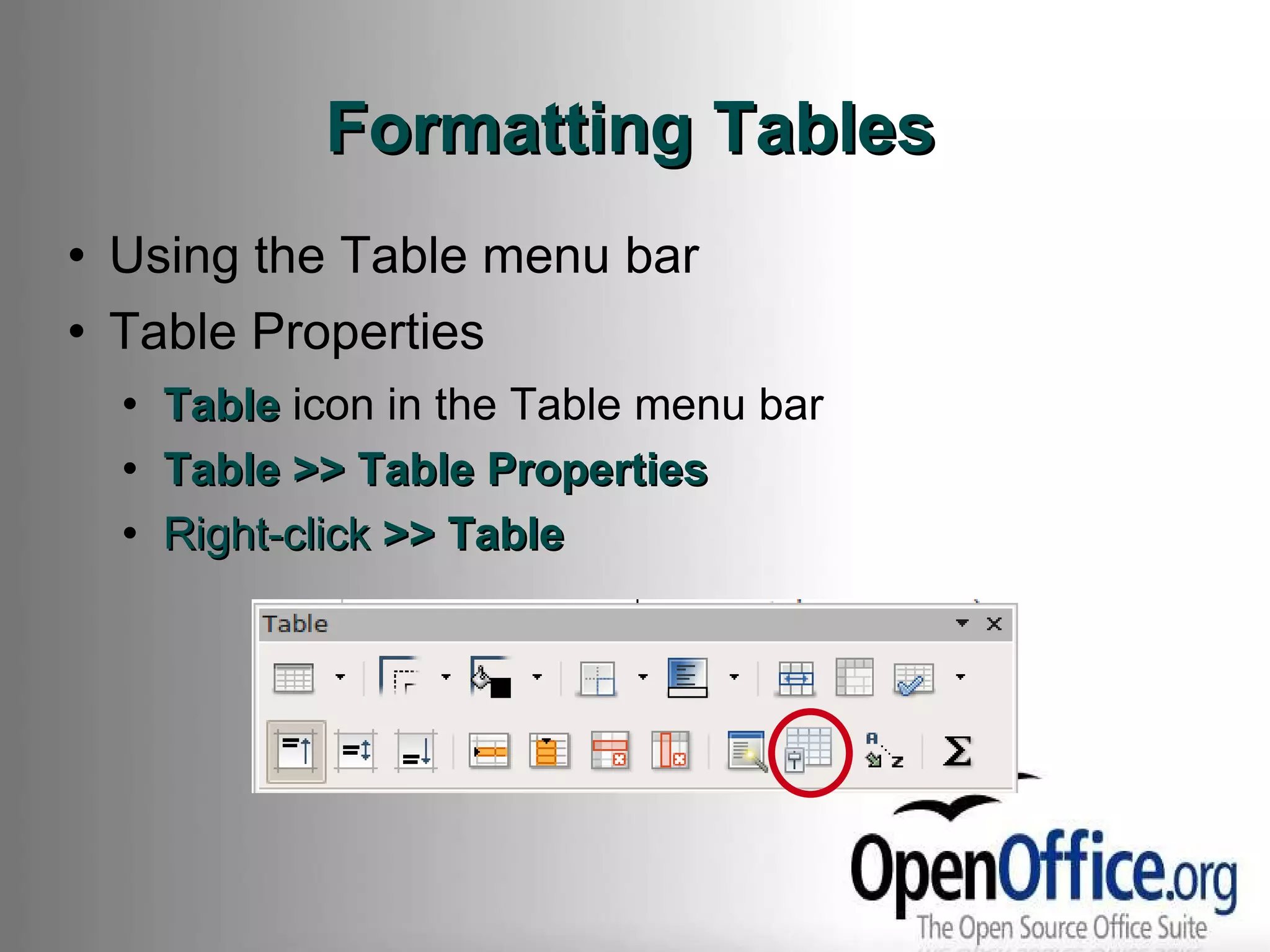 Formatting Tables Using the Table menu bar Table Properties Table  icon in the Table menu bar Table >> Table Properties Right-click   >> Table 
