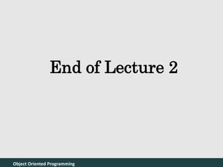 Object Oriented Programming 30
End of Lecture 2
Object Oriented Programming
 