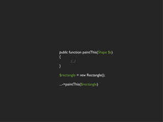 public function paintThis(Shape $s)
{
         /.../
}

$rectangle = new Rectangle();

...->paintThis($rectangle)
 
