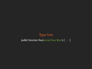 Type hint
public function foo(someClass $var) { /.../ }
 