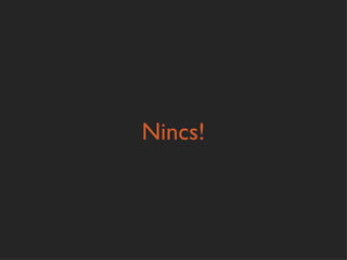 Nincs!
 