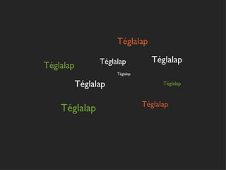Téglalap

                 Téglalap          Téglalap
Téglalap
                      Téglalap

           Téglalap                    Téglalap



                                 Téglalap
    Téglalap
 