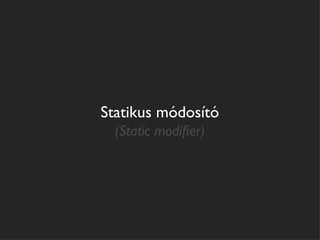 Statikus módosító
  (Static modiﬁer)
 