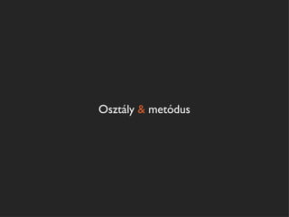 Osztály & metódus
 
