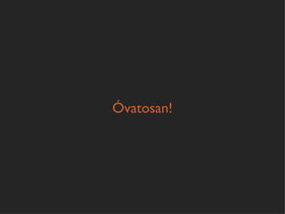 Óvatosan!
 