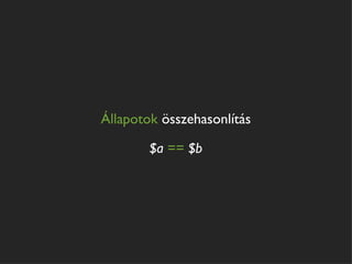 Állapotok összehasonlítás

        $a == $b
 