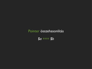 Pointer összehasonlítás

      $a === $b
 