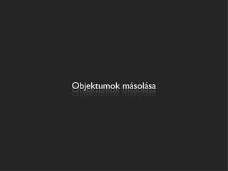 Objektumok másolása
Objektumok másolása
           másolása
Objektumok
 