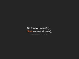$e = new Example();
$e->iterateAttributes();
   // Eredmény: 1, 2, 3, 4, 5
 
