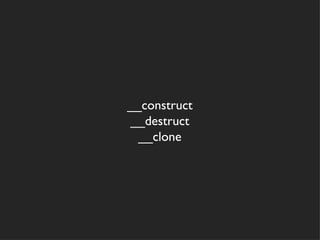 __construct
__destruct
  __clone
 