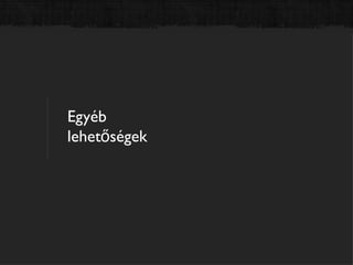 Egyéb
lehetőségek
 