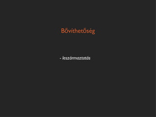 Bővíthetőség



- leszármaztatás
 