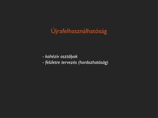 Újrafelhasználhatóság


- kohézív osztályok
- felületre tervezés (hordozhatóság)
 
