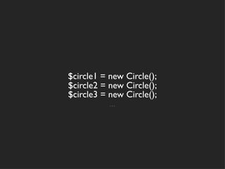 $circle1 = new Circle();
$circle2 = new Circle();
$circle3 = new Circle();
           ...
 