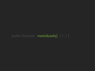 public function metódusok() { /.../ }
 