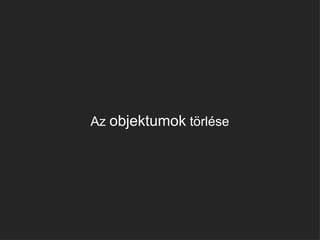 Az objektumok törlése
 