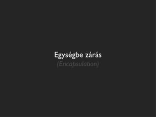 Egységbe zárás
(Encapsulation)
 