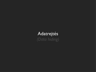 Adatrejtés
(Data hiding)
 