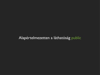 Alapértelmezetten a láthatóság public
 