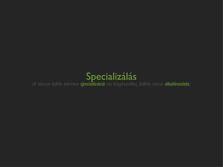 Specializálás
(A láncon lefele tekintve specializáció (és kiegészülés), felfele nézve általánosítás)
 