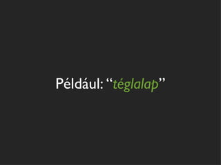 Például: “téglalap”
 