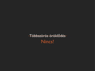 Többszörös öröklődés
      Nincs!
 
