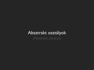 Absztrakt osztályok
  (Abstract classes)
 