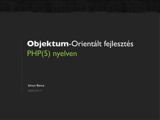 Objektum-Orientált fejlesztés
PHP(5) nyelven


Simon Bence
2009-09-17
 