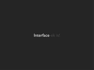 Interface-ek is!
 