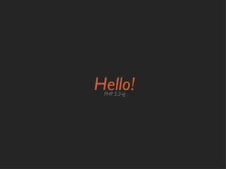 Hello!
 PHP 5.3-ig
 
