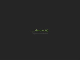 __destruct()
Objektum törlésekor
 
