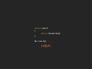 abstract class A
{
       abstract function foo();
}

$a = new A();

        HIBA!
 