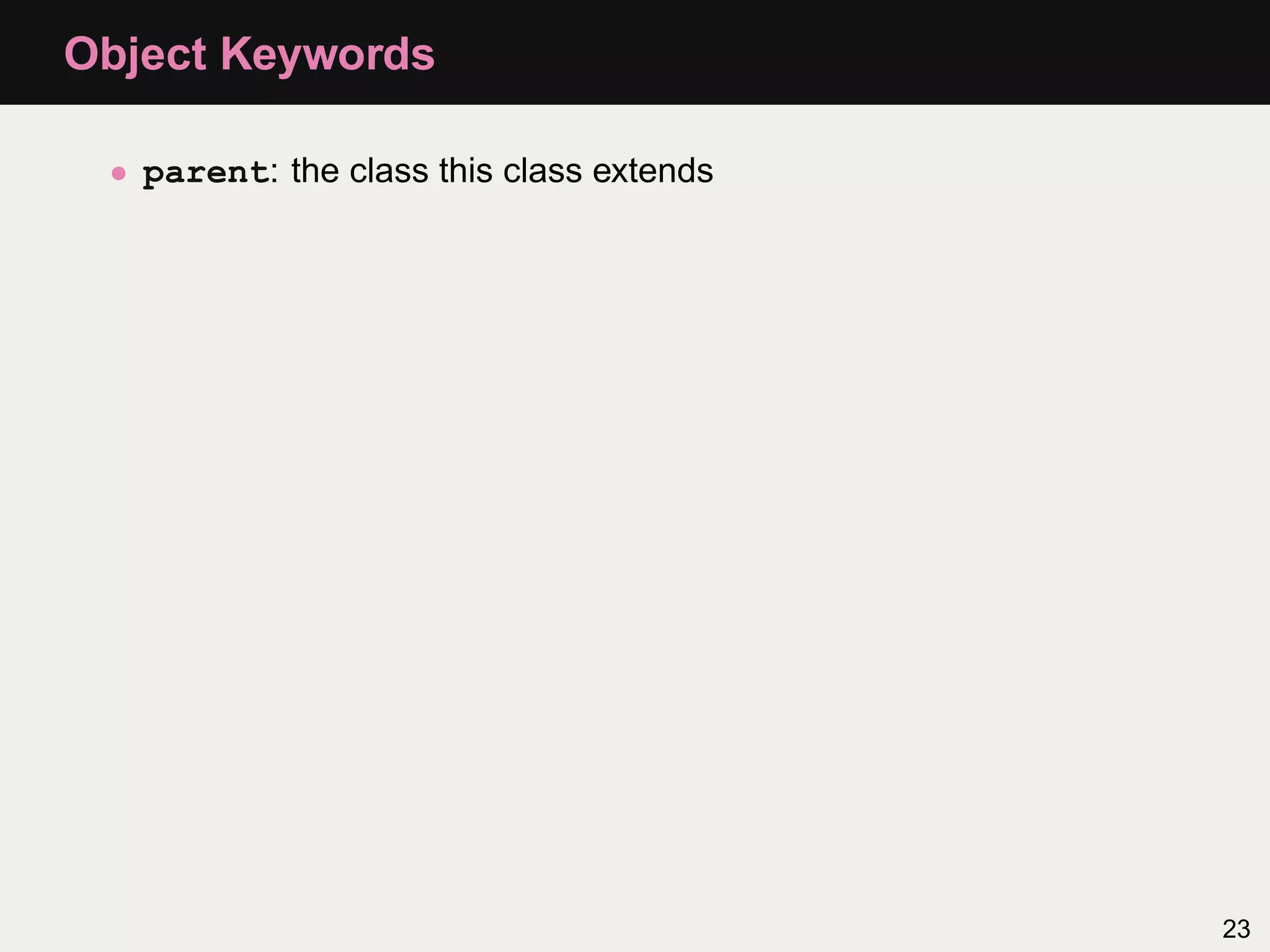 Object Keywords

 • parent: the class this class extends




                                          23
 