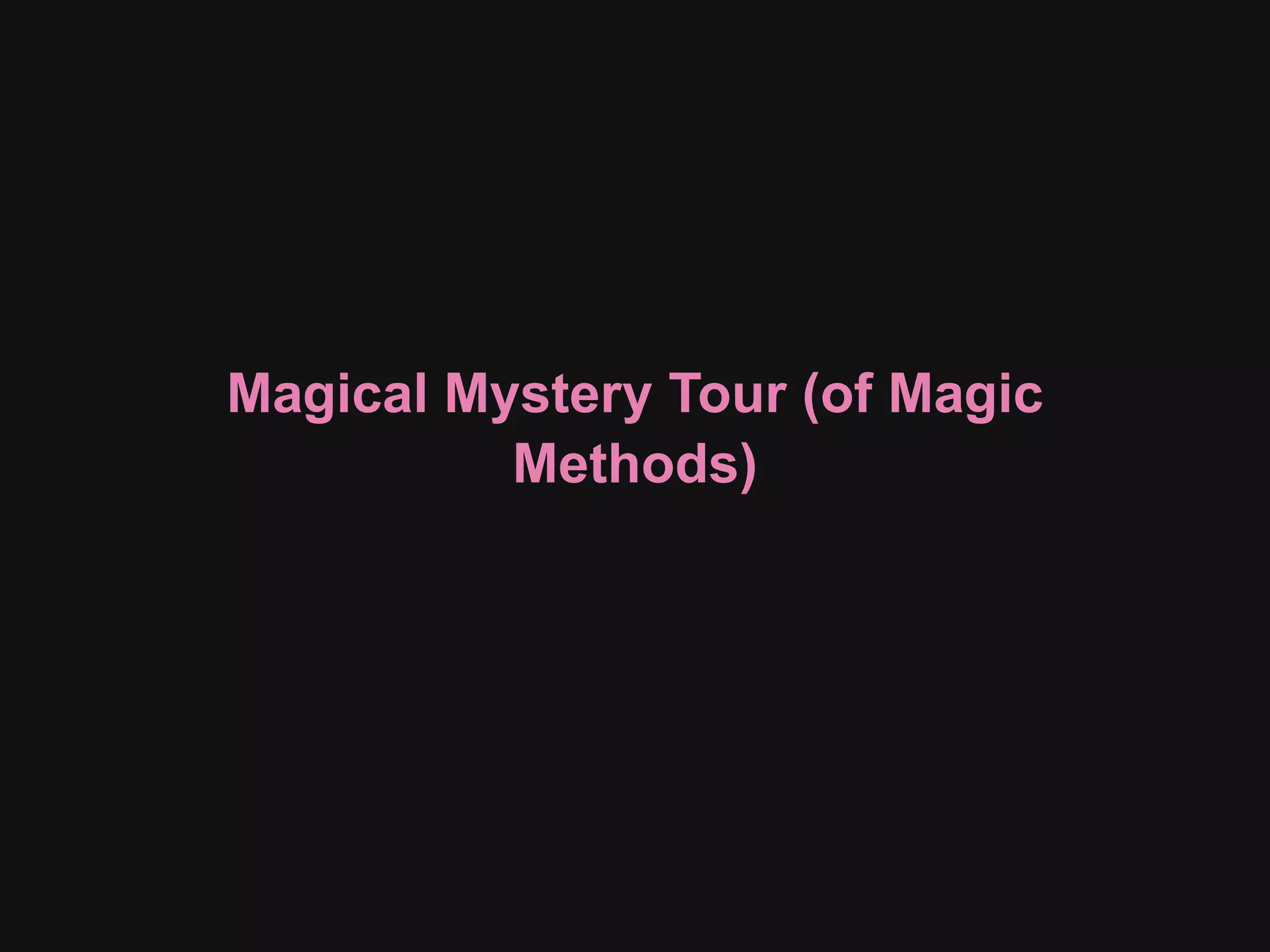 Magical Mystery Tour (of Magic
          Methods)
 