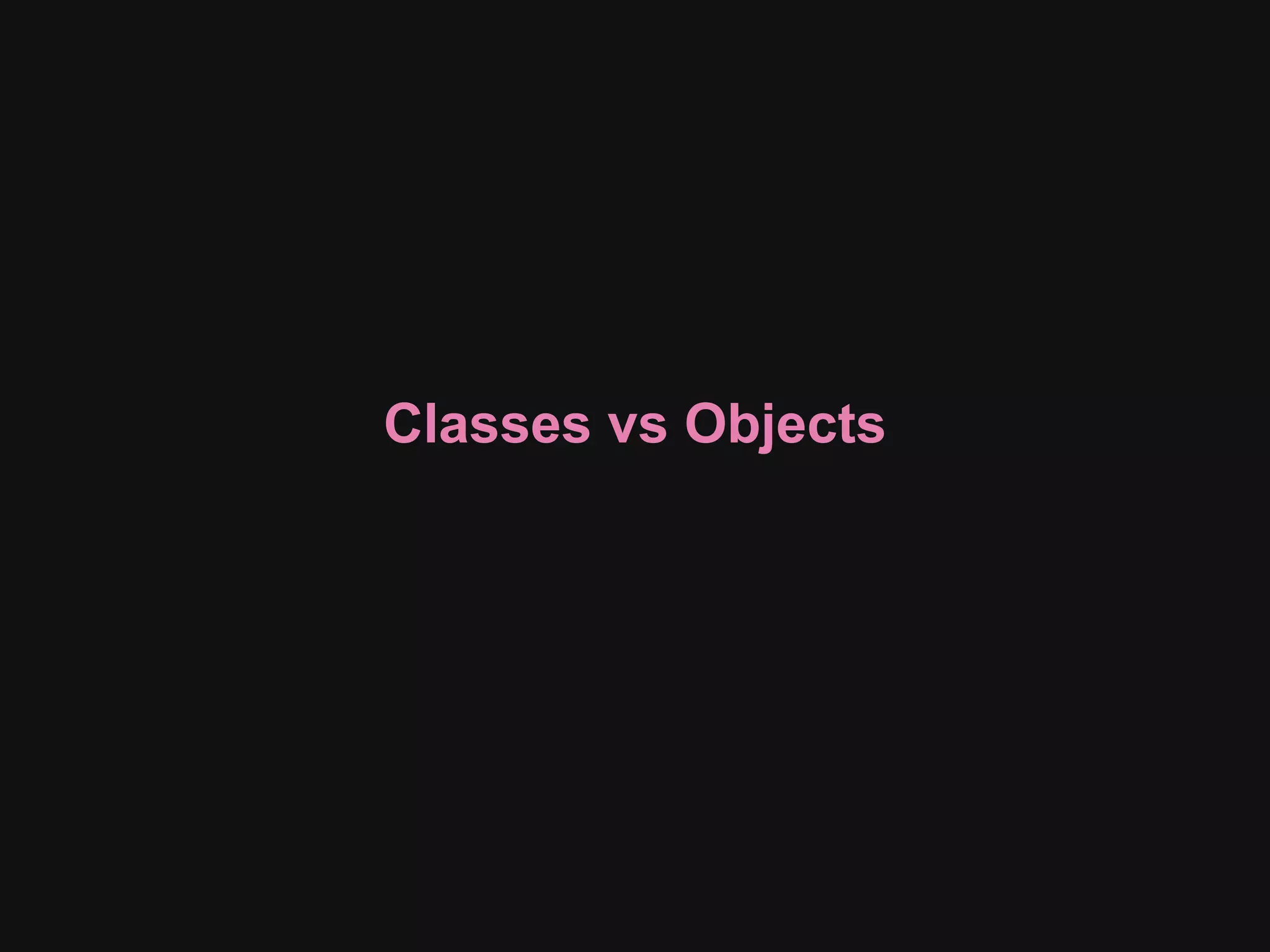 Classes vs Objects
 