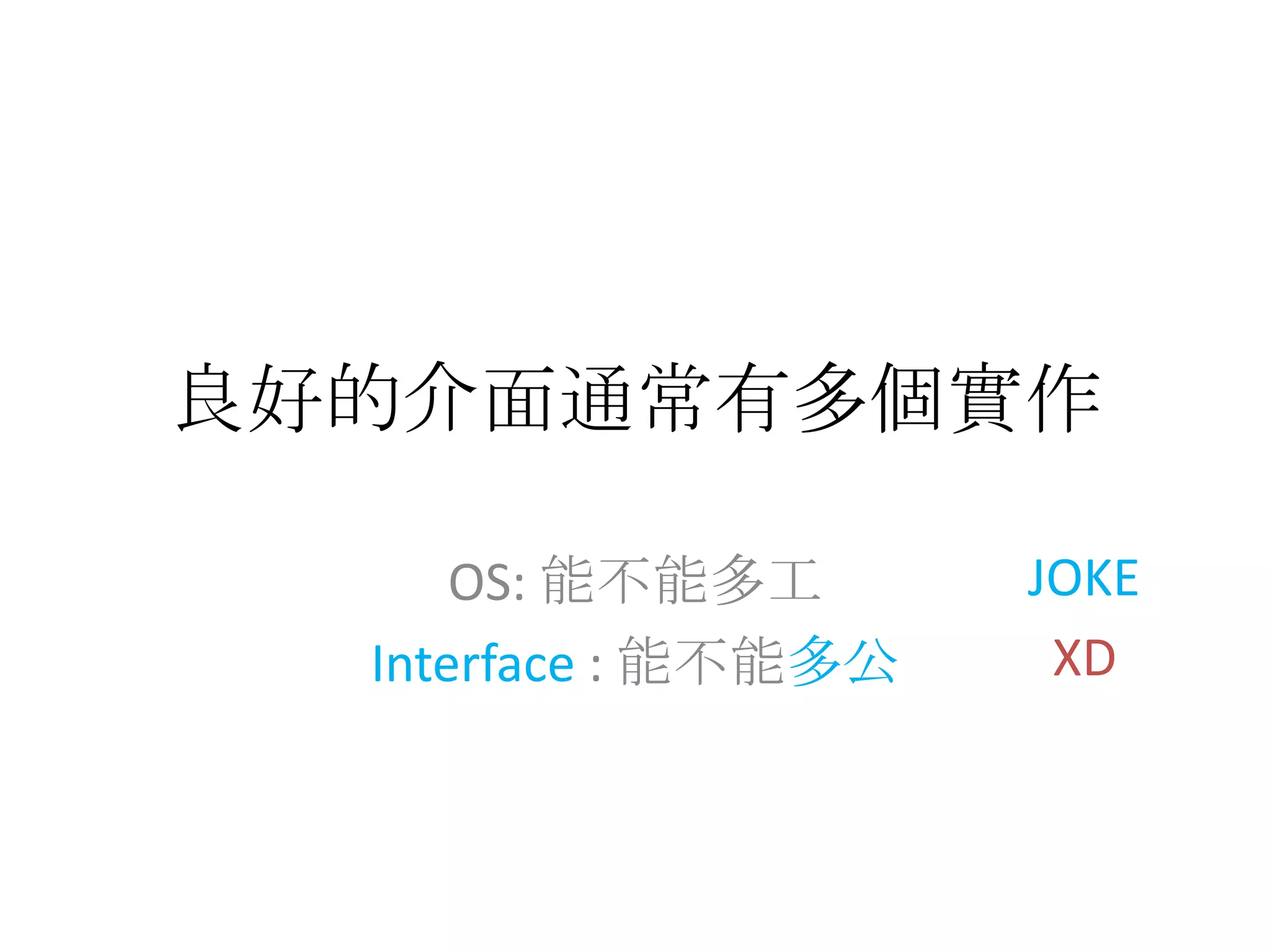 良好的介面通常有多個實作OS: 能不能多工Interface: 能不能多公JOKEXD