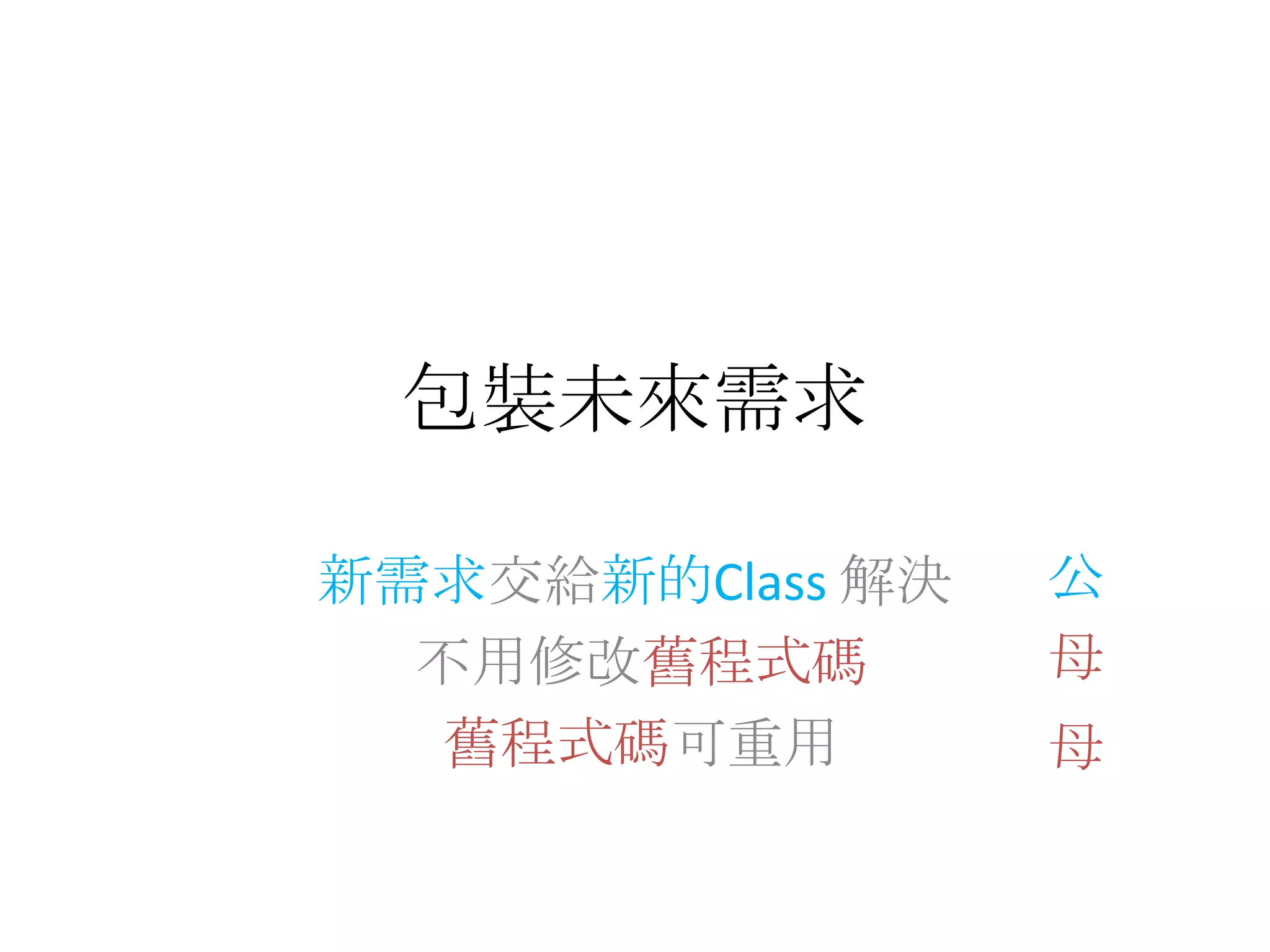 包裝未來需求公新需求交給新的Class 解決 不用修改舊程式碼舊程式碼可重用母母