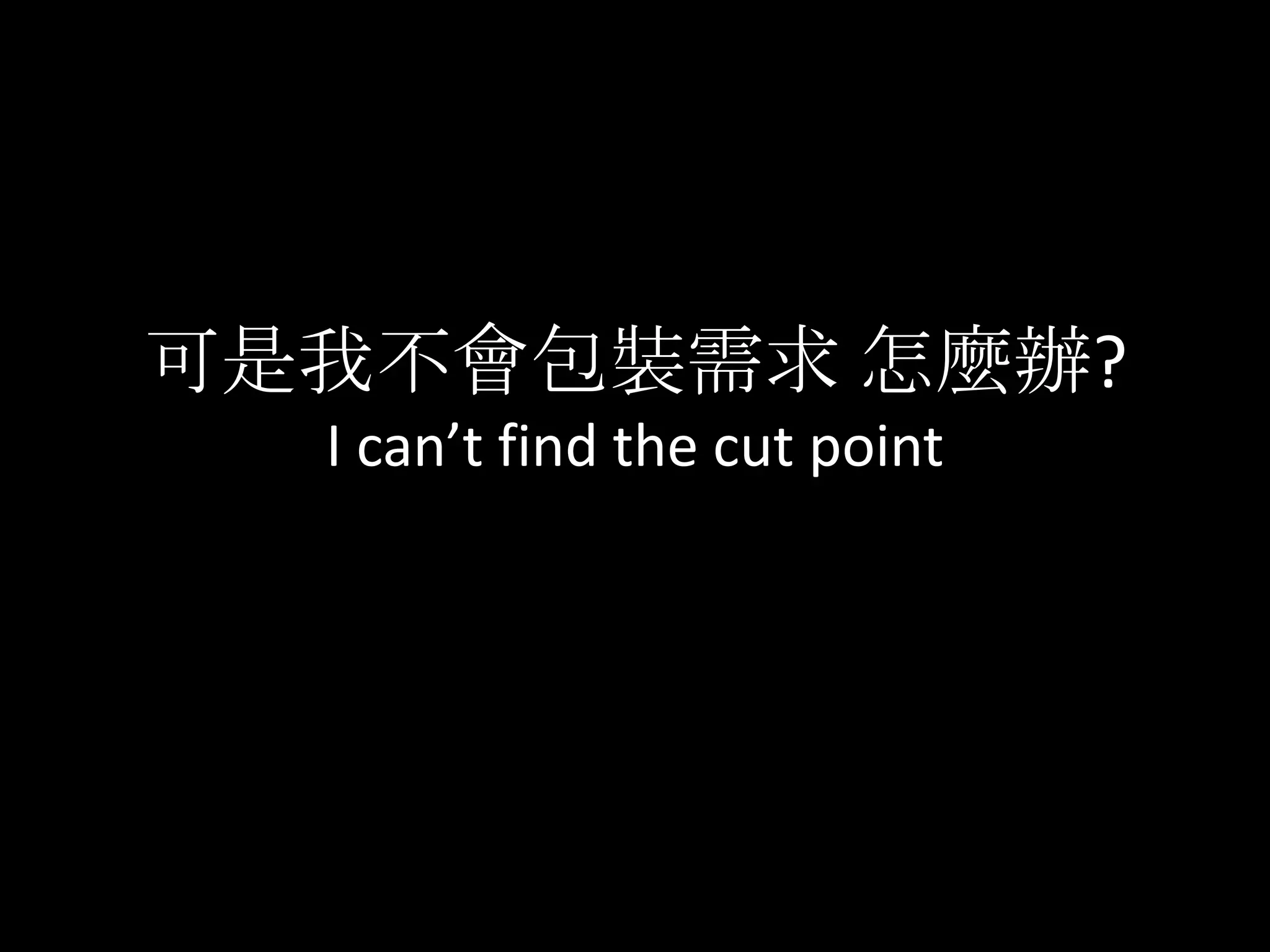 可是我不會包裝需求 怎麼辦?I can’t find the cut point