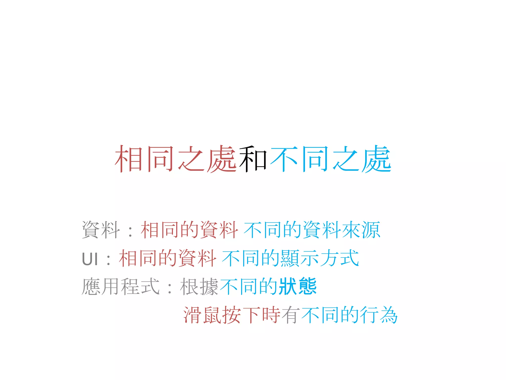 相同之處和不同之處資料：相同的資料 不同的資料來源UI：相同的資料 不同的顯示方式應用程式：根據不同的狀態 滑鼠按下時有不同的行為